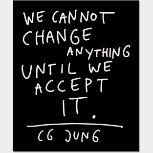 CG Jung Quote - We Cant Change Anything Until We Accept It Posters and Art